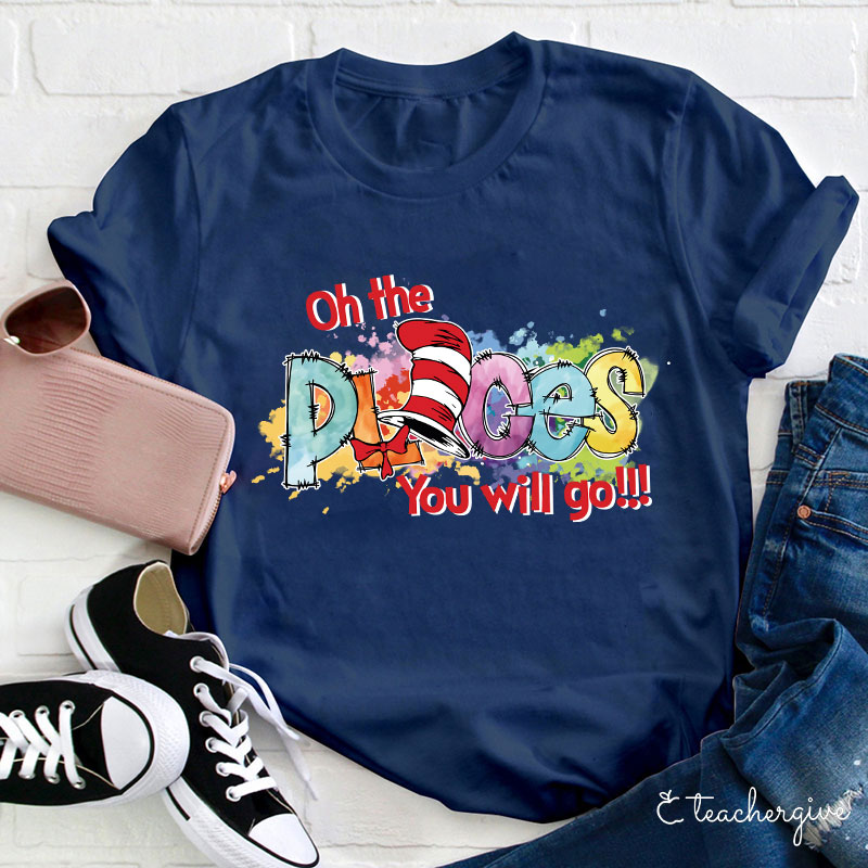 Oh The Places You Will Go Teacher T-Shirt
