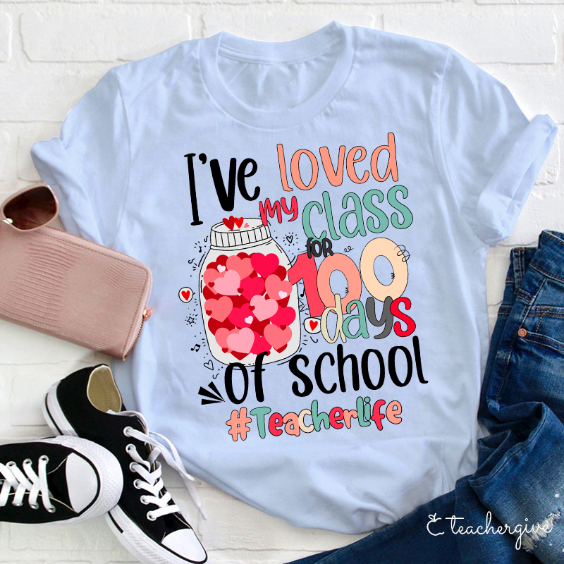 I've Loved My Class 100 Days Of School Teacher T-Shirt