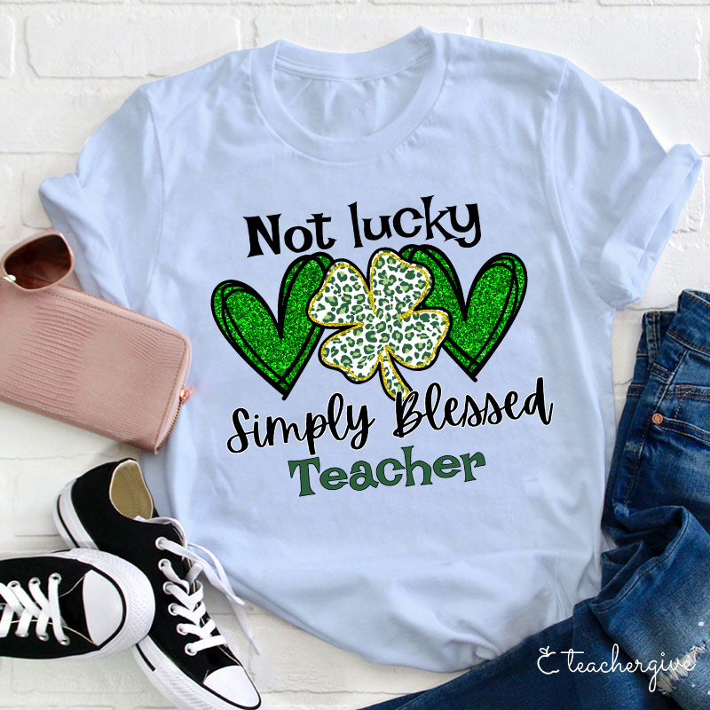 Not Lucky Simply Blessed Teacher T-Shirt