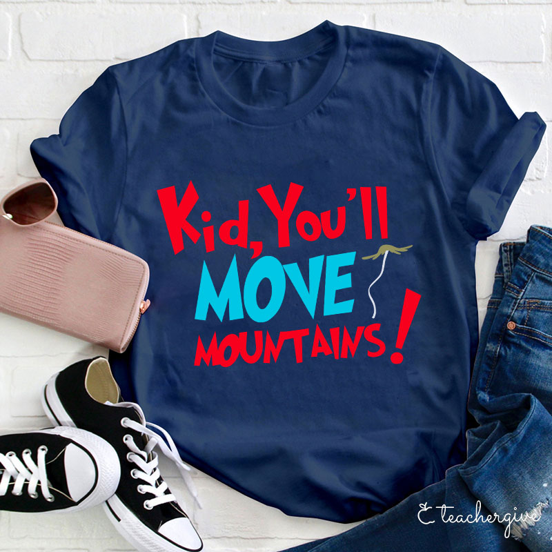 Kid You'll Move Mountains Teacher T-Shirt