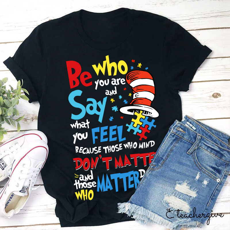 Be Who You Are Say What You Feel Teacher T-Shirt
