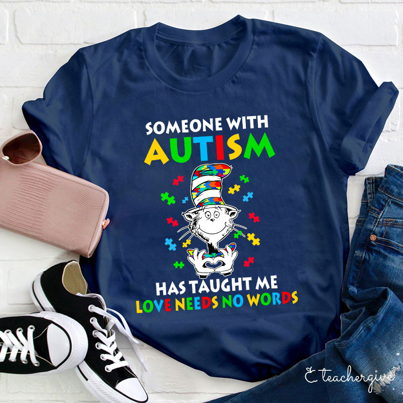 Someone With Autism Has Taught Me Love Needs No Words Teacher T-Shirt