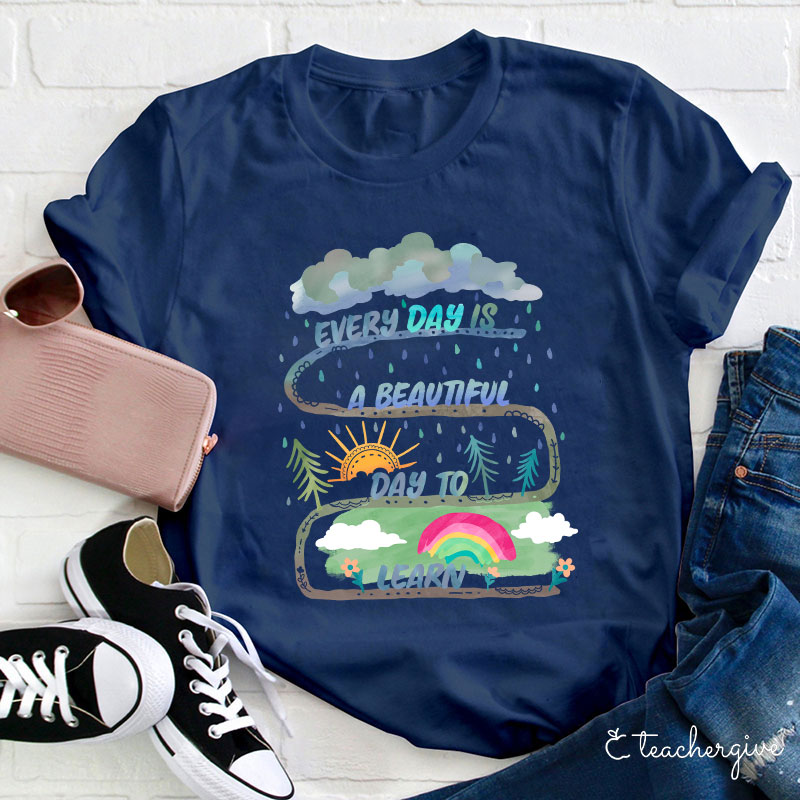 Every Day Is A Beautiful Day To Learn Teacher T-Shirt