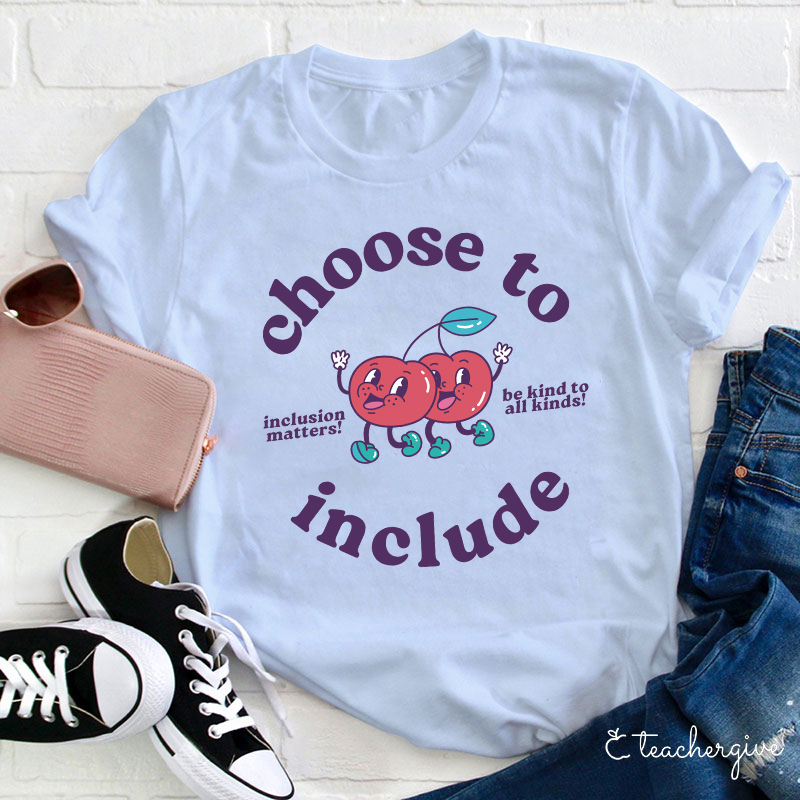 Cherries Choose To Include Be Kind To All Kinds Teacher T-Shirt