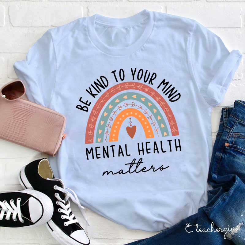 Be Kind To Your Mind Mental Health Matters Teacher T-Shirt