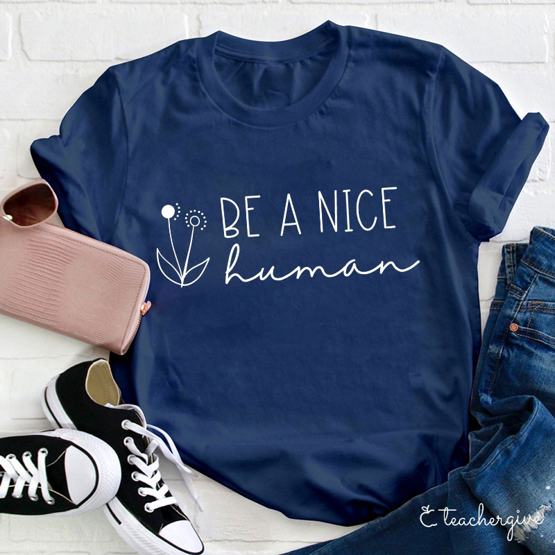 Be A Nice Human Teacher T-Shirt