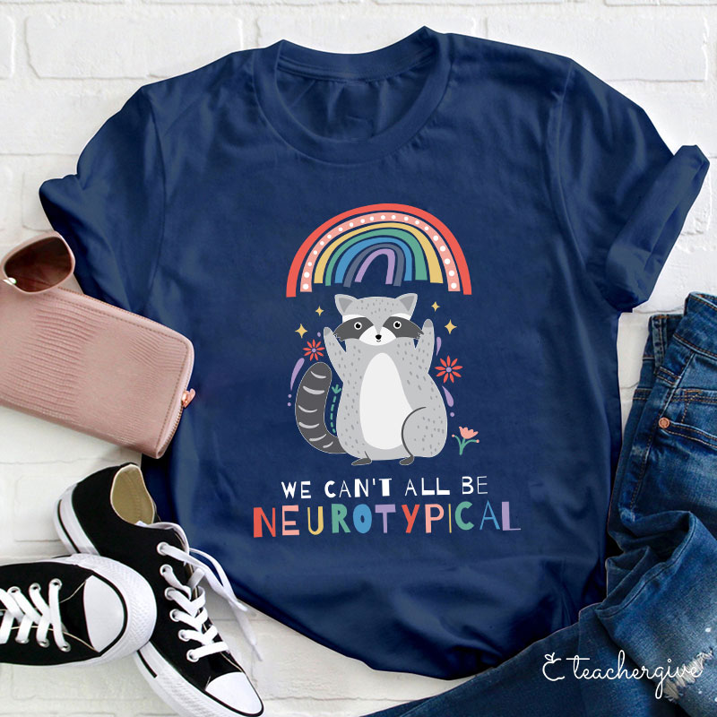 We Can't All Be Neurotypical Teacher T-Shirt