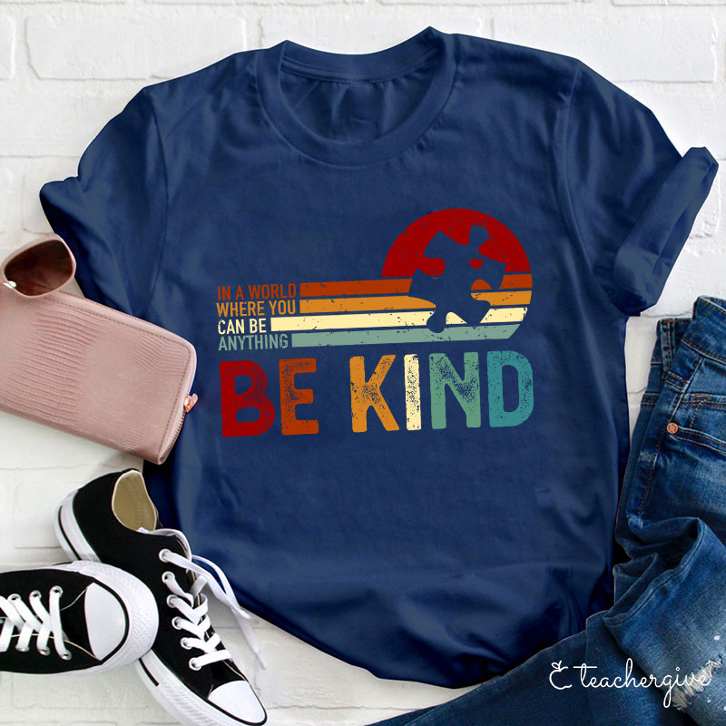 In A World Where You Can Be Anything Be Kind Teacher T-Shirt