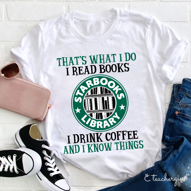 I Read Books I Drink Coffee And I Know Things Teacher T-Shirt