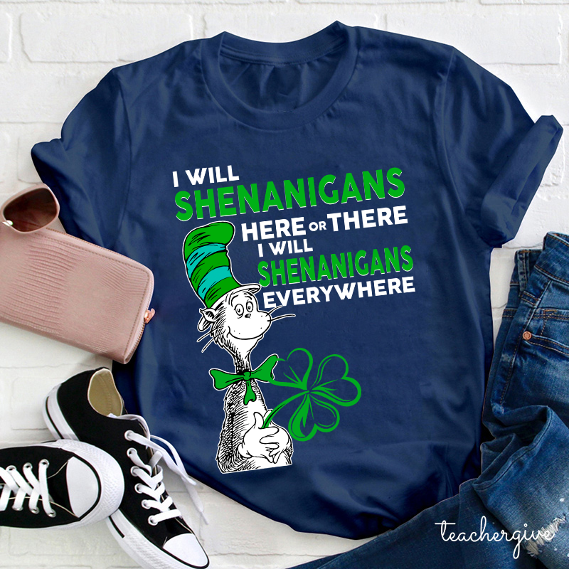 I Will Shenanigans Here Or There Teacher T-Shirt