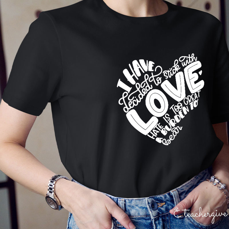 I Have Dedicated To Love Hate Is Too Great A Burden Teacher T-Shirt