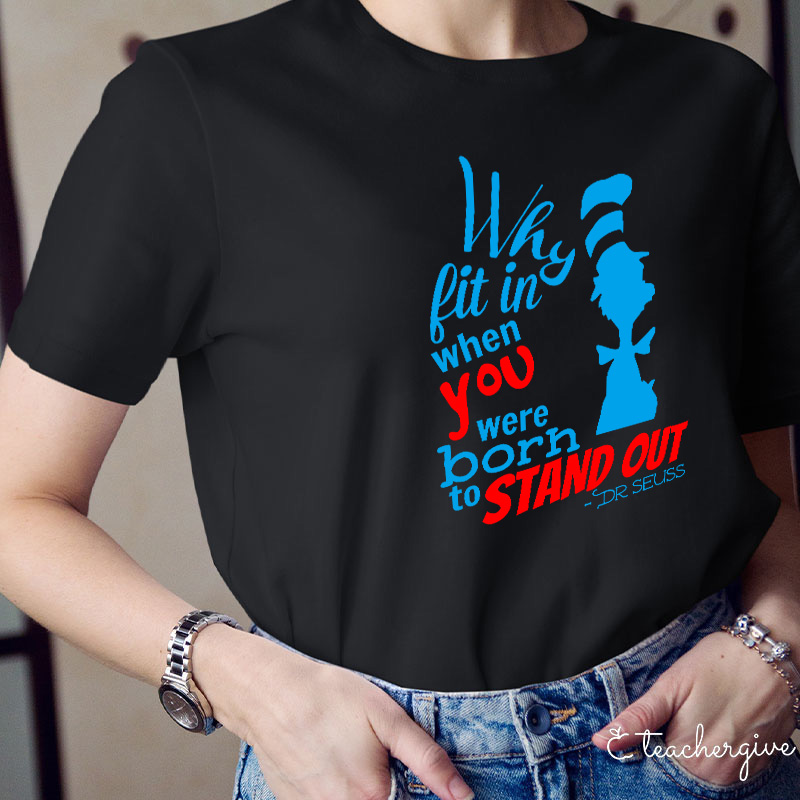 Why Fit In When You Were Born To Stand Out Teacher T-Shirt