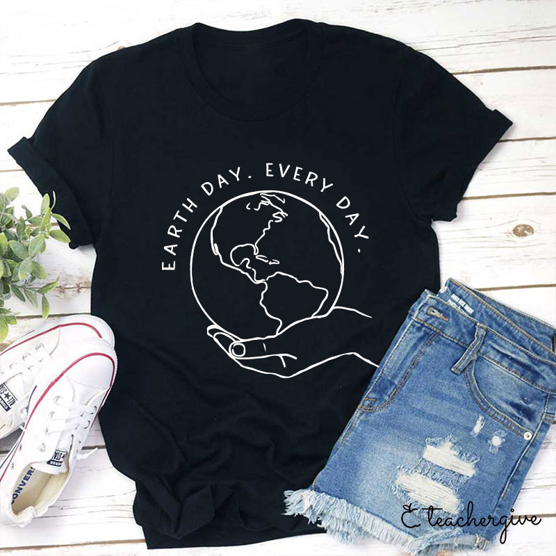 Earth Day Every Day Holding The Earth Teacher T-Shirt