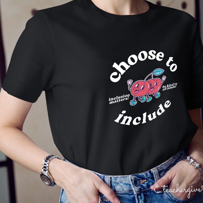 Cherries Choose To Include Be Kind To All Kinds Teacher T-Shirt