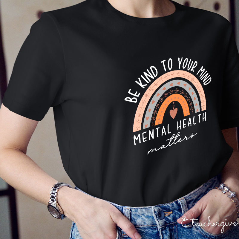 Be Kind To Your Mind Mental Health Matters Teacher T-Shirt