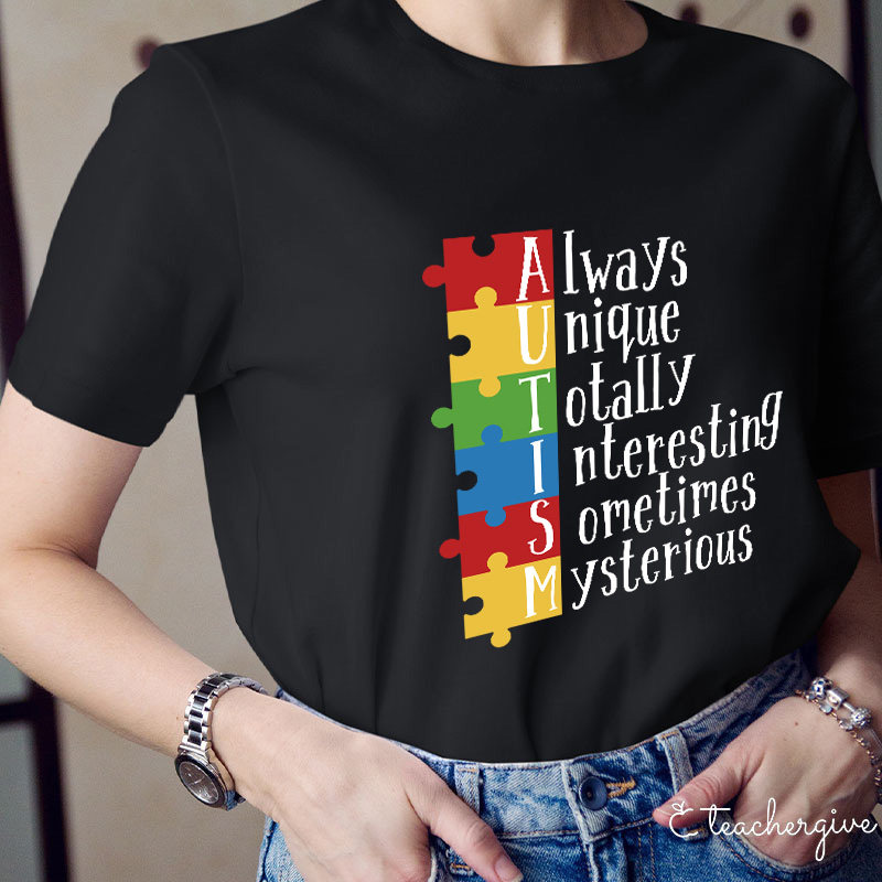 Autism Always Unique Totally Interesting Sometimes Mysterious Teacher T-Shirt