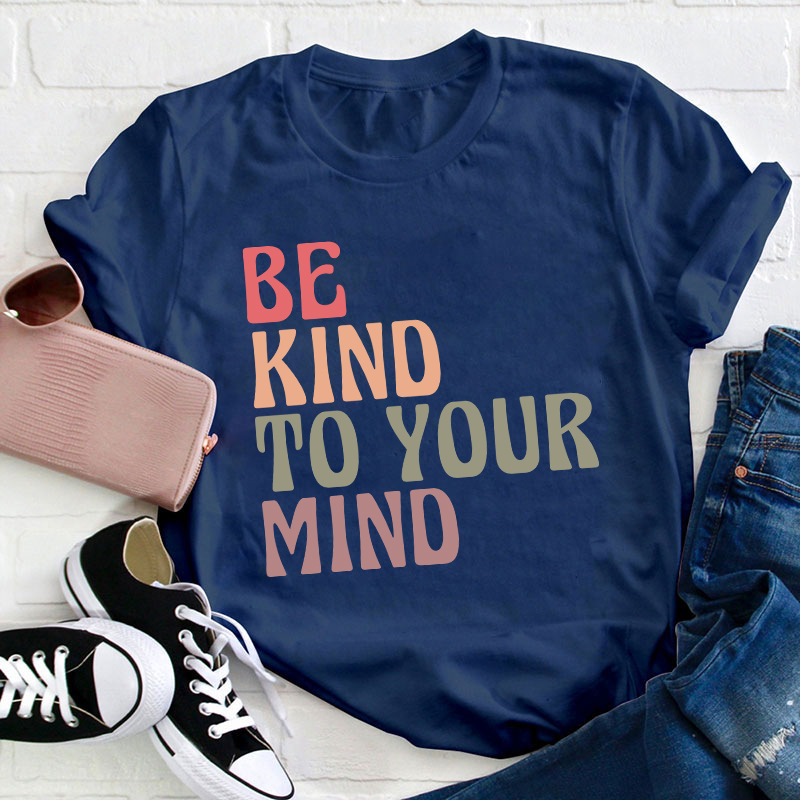 Be Kind To Your Mind Teacher T-Shirt
