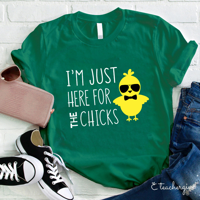 I'm Just Here For The Chicks Teacher T-Shirt