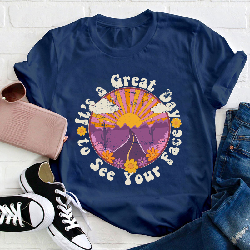 It's A Great Day To See Your Face Teacher T-Shirt
