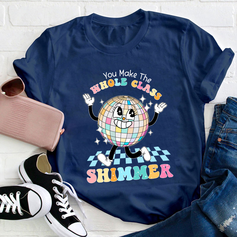 You Make The Whole Class Shimmer Teacher T-Shirt