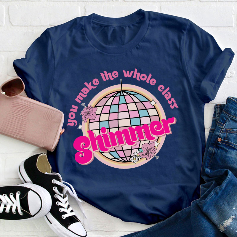 You Make The Whole Class Shimmer Teacher T-Shirt