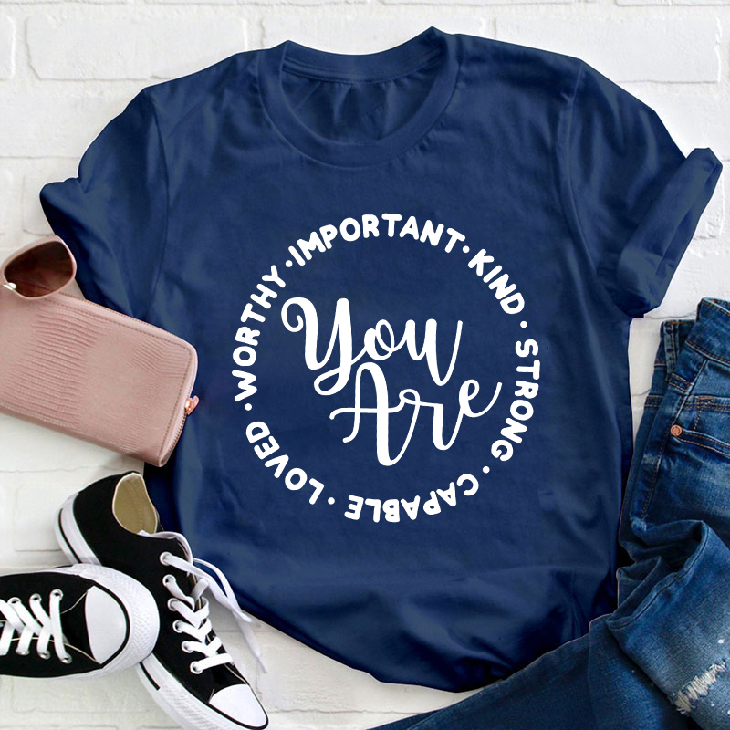 You Are Worthy Important Kind Strong Teacher T-Shirt