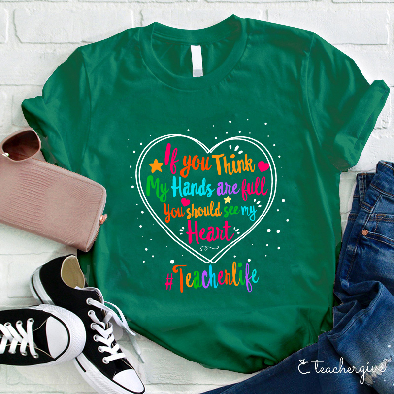If You Think My Hands Are Full You Should See My Heart Teacher T-Shirt
