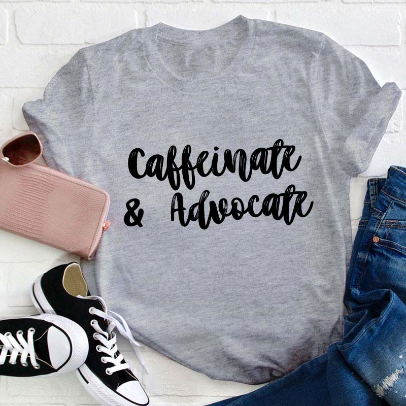 Caffeinate And Advovate Teacher T-Shirt