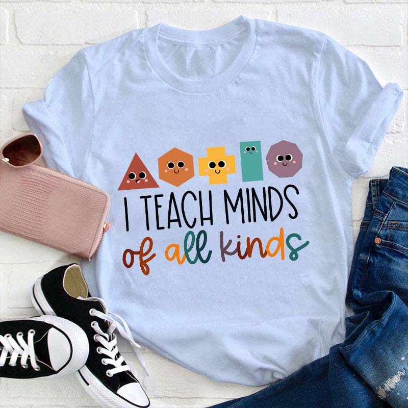 I Teach Minds Of All Kinds Teacher T-Shirt