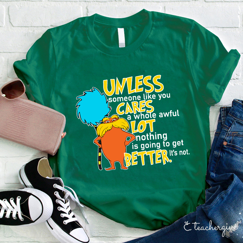 Unless Someone Like You Cares A Whole Awful Lot Nothing Is Going To Get Better It's Not Teacher T-Shirt