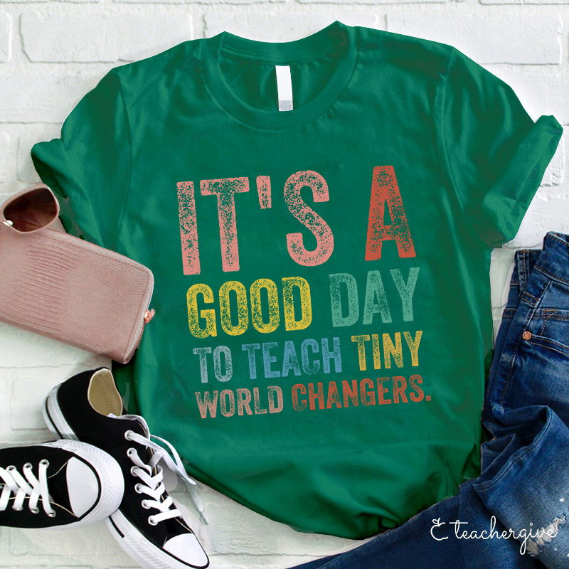 It's A Good Day To Teach Tiny World Changers Teacher T-Shirt