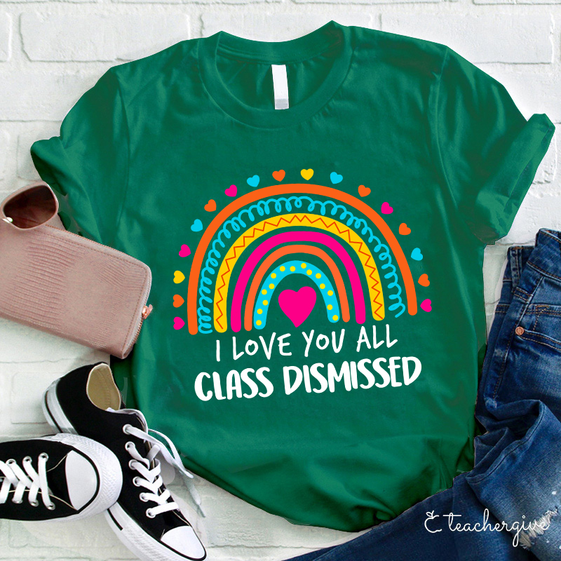 I Love You All Class Dismissed Teacher T-Shirt