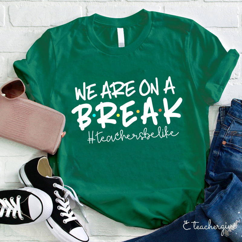 We Are On A Break Teacher T-Shirt
