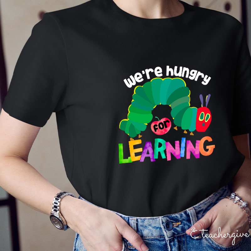 We Are Hungry Learning Teacher T-Shirt