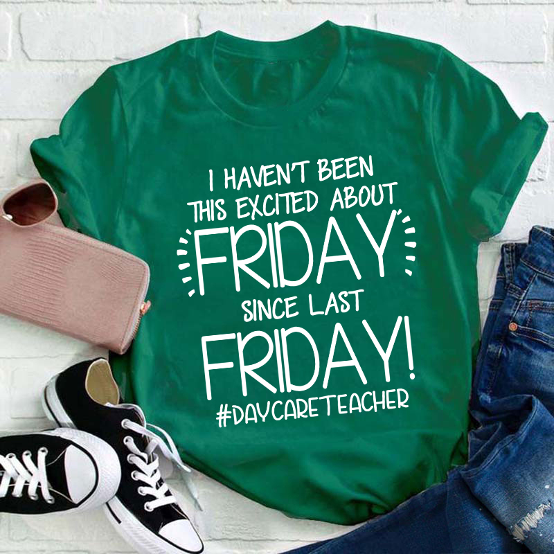 I Haven't Been This Excited About Friday Teacher T-Shirt