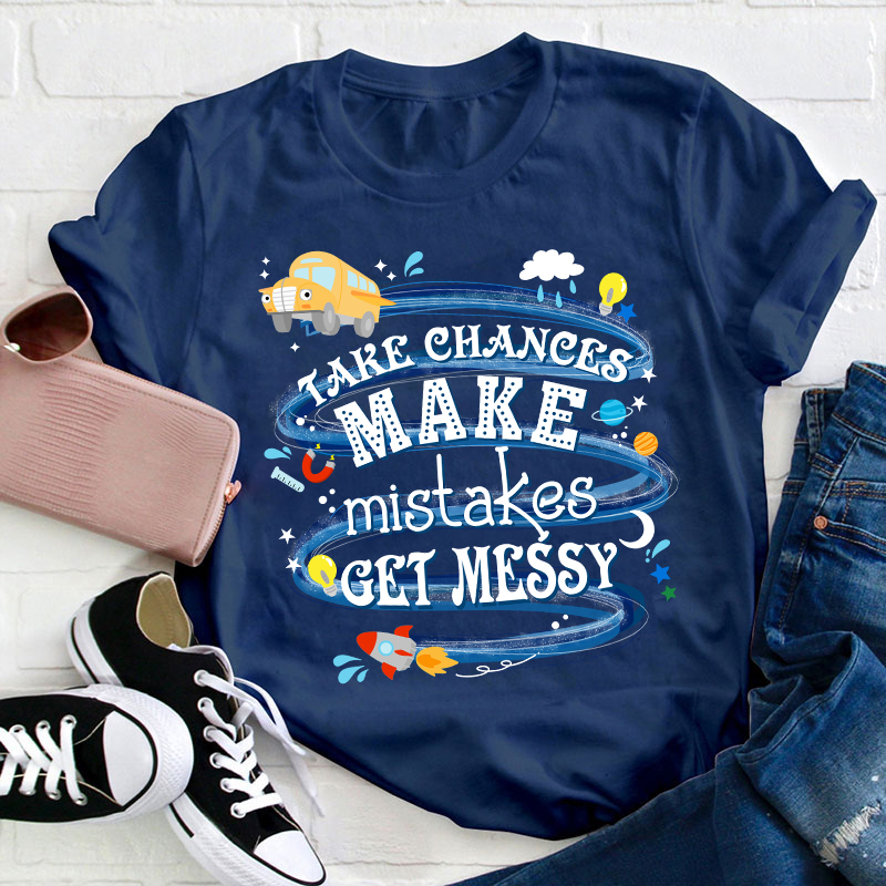 Take Chances Make Mistakes Get Messy Teacher T-Shirt