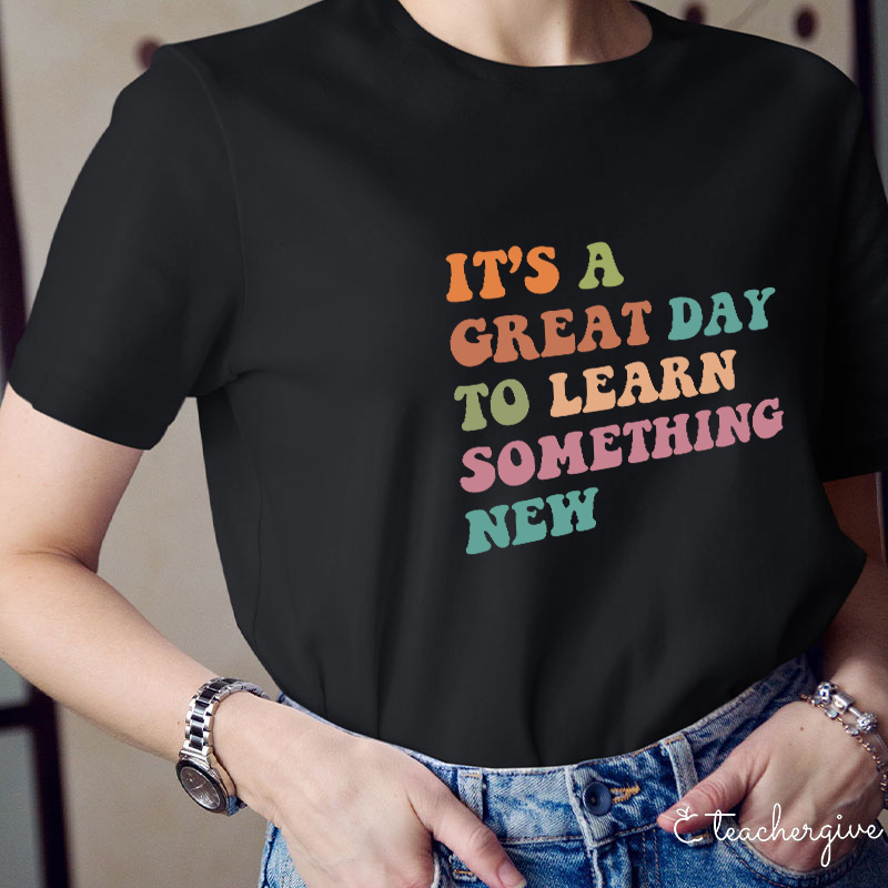 It's A Great Day To Learn Something New T-Shirt