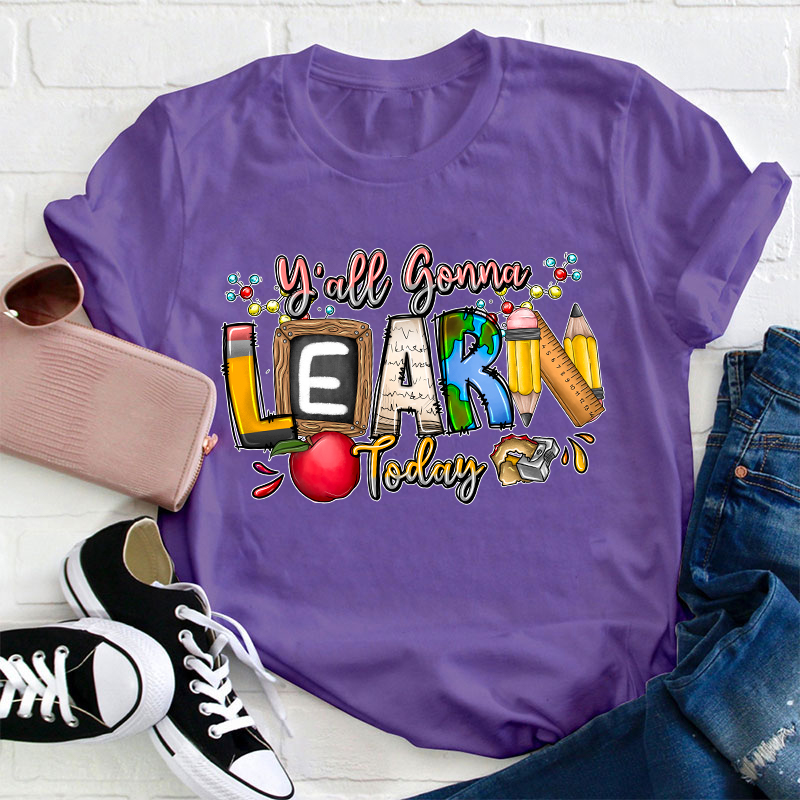 You All Gonna Learn Today Teacher T-Shirt