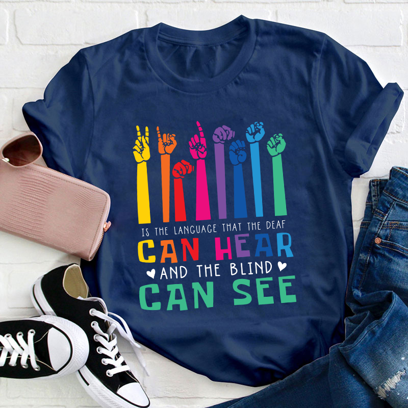 Is The Language That The Deaf Can Hear And The Blind Can See Teacher T-Shirt