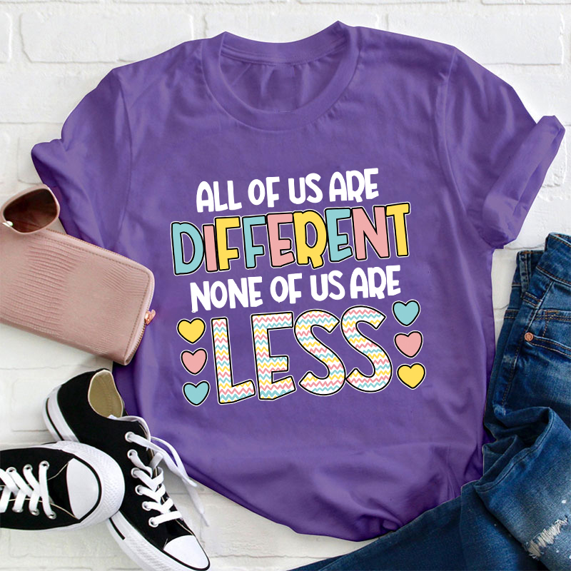 All Of Us Are Different None Of Us Are Less Teacher T-Shirt