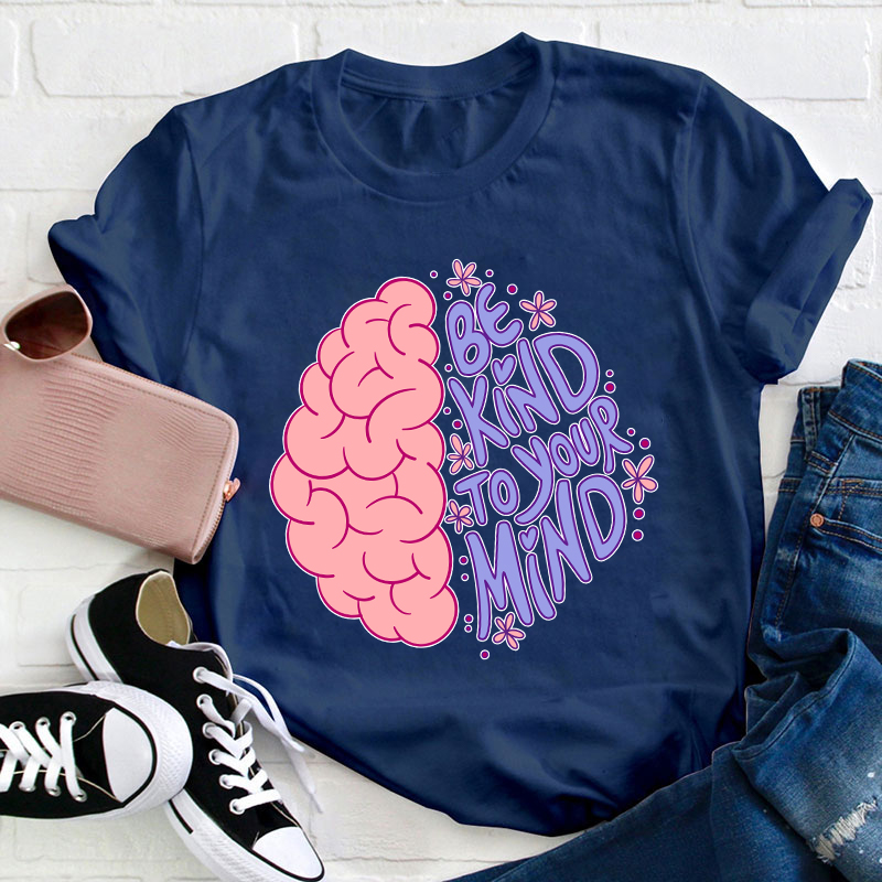 Be Kind To Your Mind Teacher T-Shirt