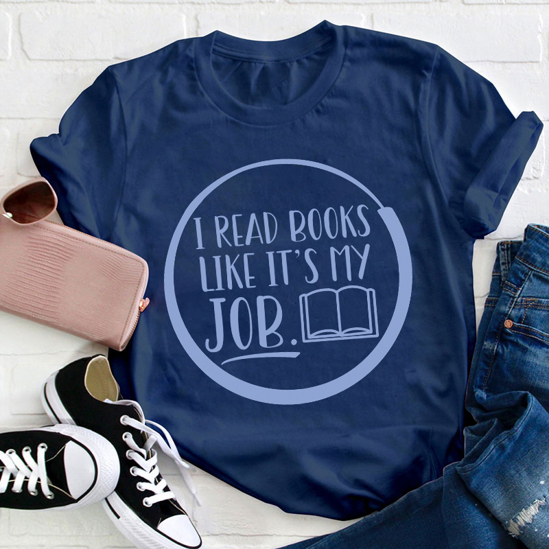 I Read Books Like It's My Job Teacher T-Shirt