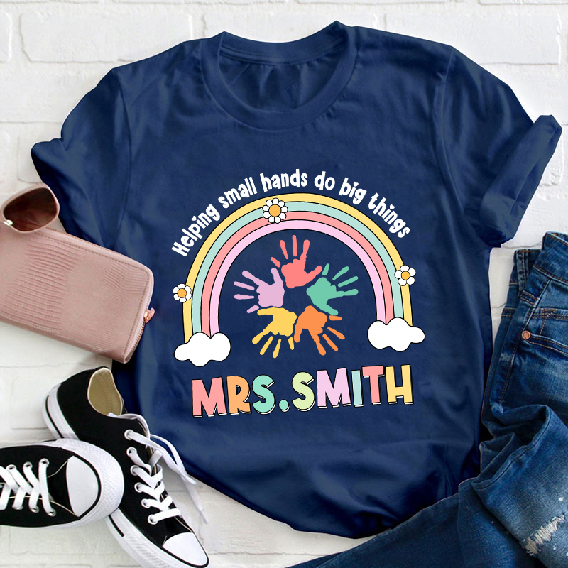 Personalized Name Helping Small Hands Do Big Things Teacher T-Shirt
