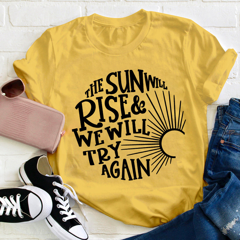 The Sun Well Rise And We Will Try Again Teacher T-Shirt