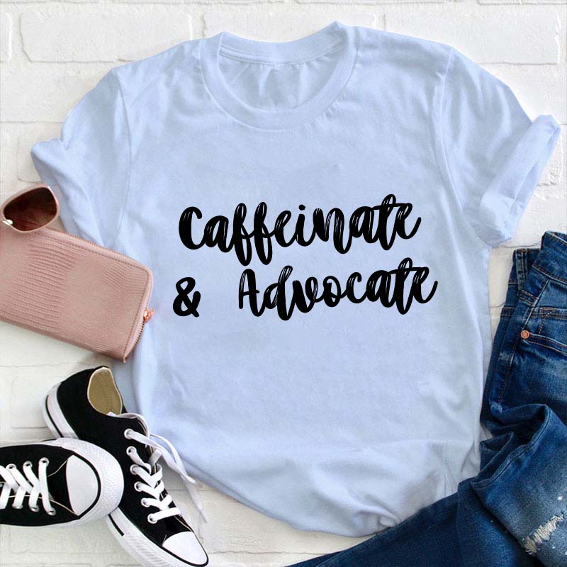 Caffeinate And Advovate Teacher T-Shirt