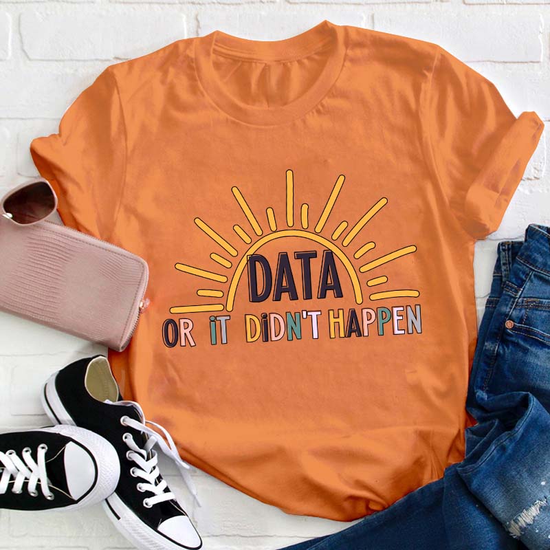 Data Or It Didn't Happen Teacher T-Shirt