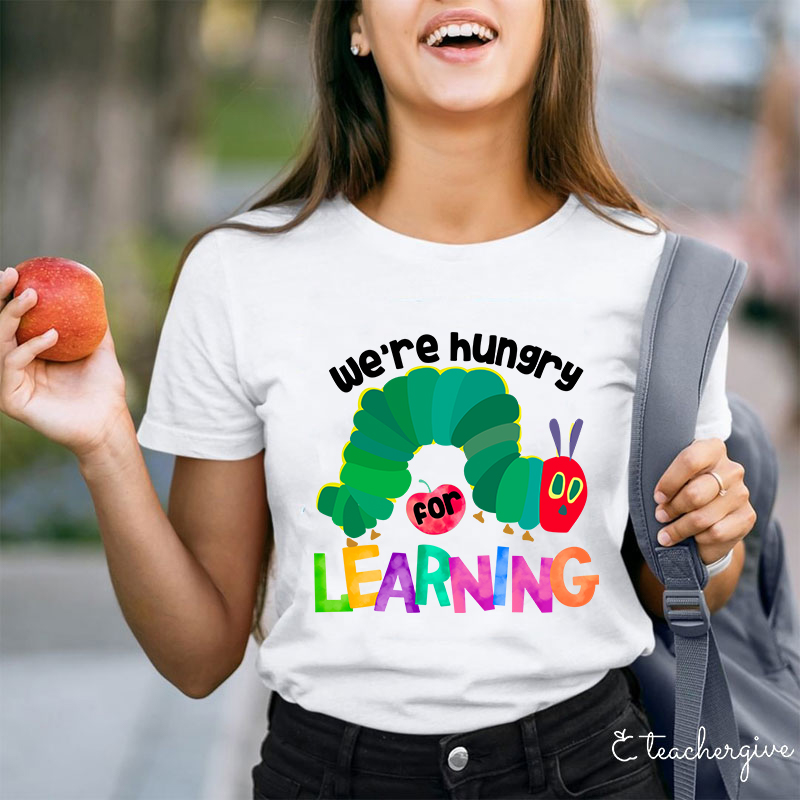We Are Hungry Learning Teacher T-Shirt