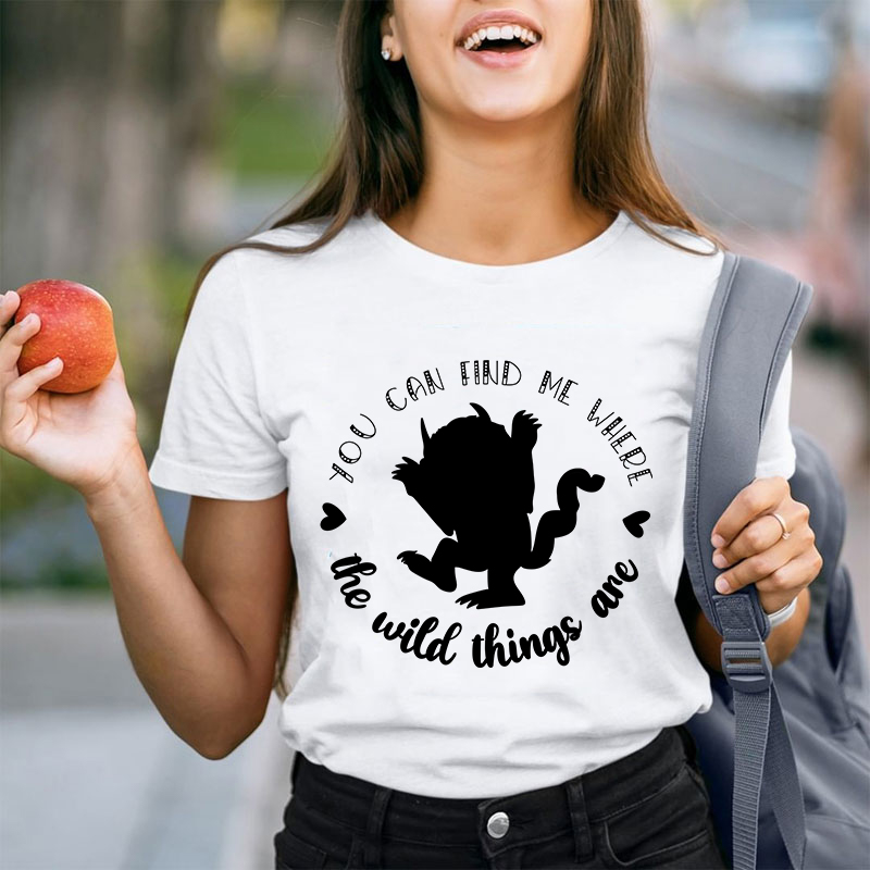 You Can Find Me Where The Wild Things Are Teacher T-Shirt