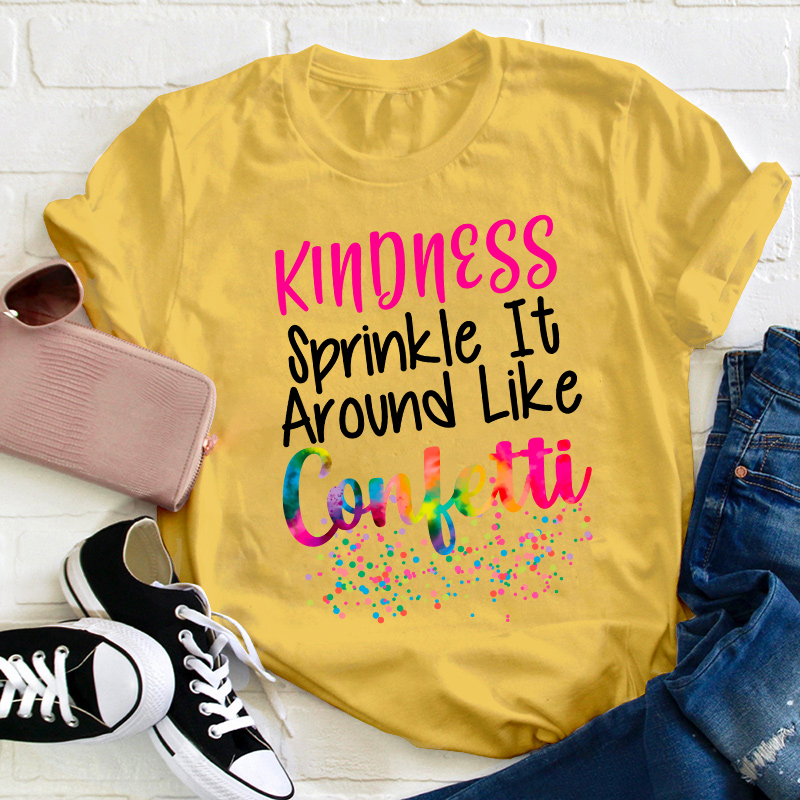 Kindness Sprinkle It Around Like Confetti Teacher T-Shirt