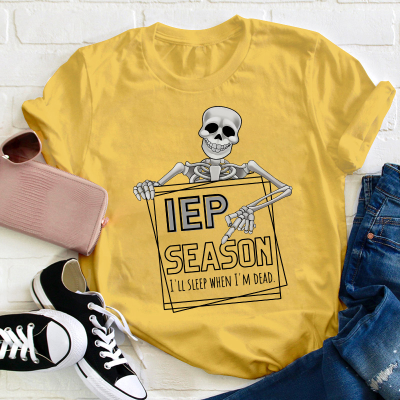 IEP Season I'll Sleep When I'm Dead Teacher T-Shirt